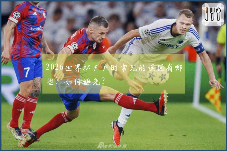 2026世界杯开户时常见的误区有哪些？如何避免？