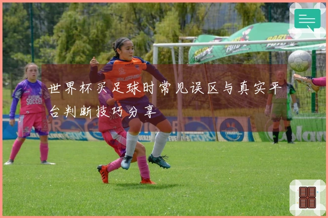 世界杯买足球时常见误区与真实平台判断技巧分享