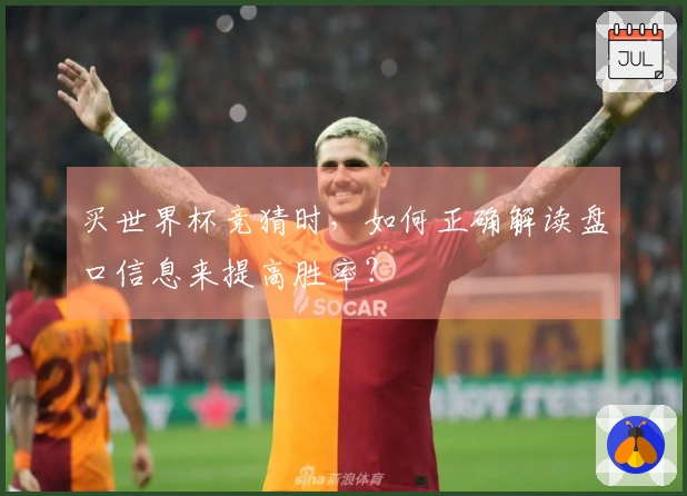 买世界杯竞猜时，如何正确解读盘口信息来提高胜率？